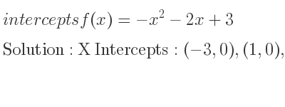 The intercepts of f(x)=-x^2-2x+3 is X Intercepts: (-3,0),(1,0),Y Intercepts: (0,3)